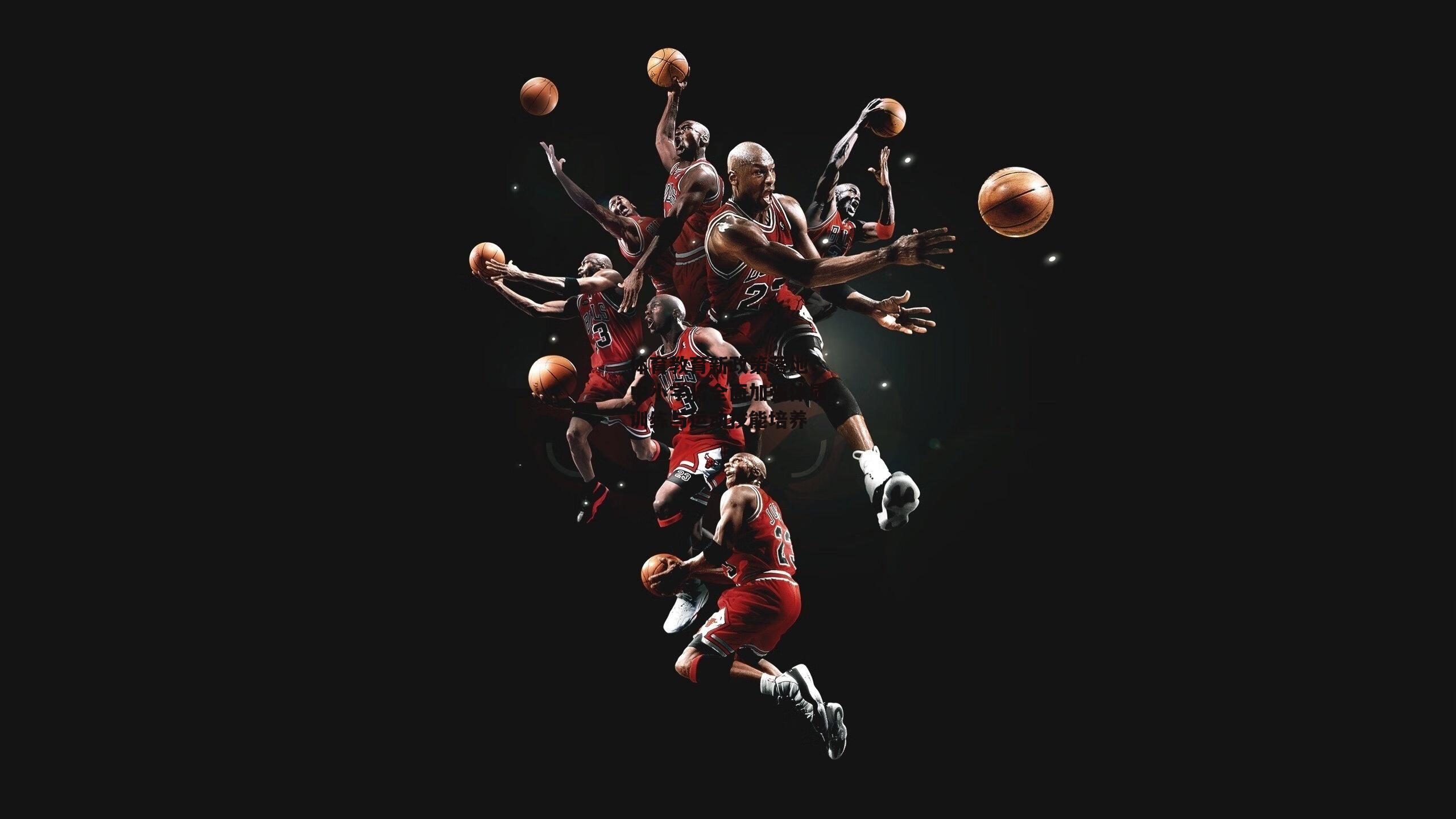 体育教育新政策落地,中小学将全面加强体质训练与运动技能培养